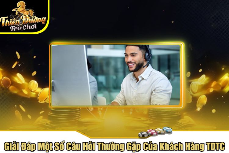 Giải Đáp Một Số Câu Hỏi Thường Gặp Của Khách Hàng TDTC